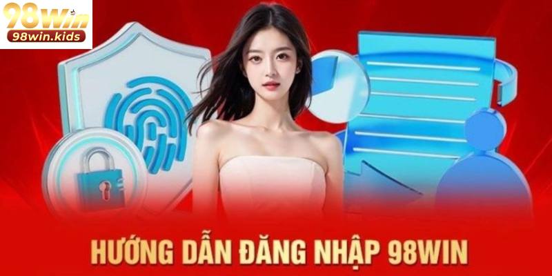 Hướng dẫn đăng nhập nhanh chóng trên nền tảng 98Win